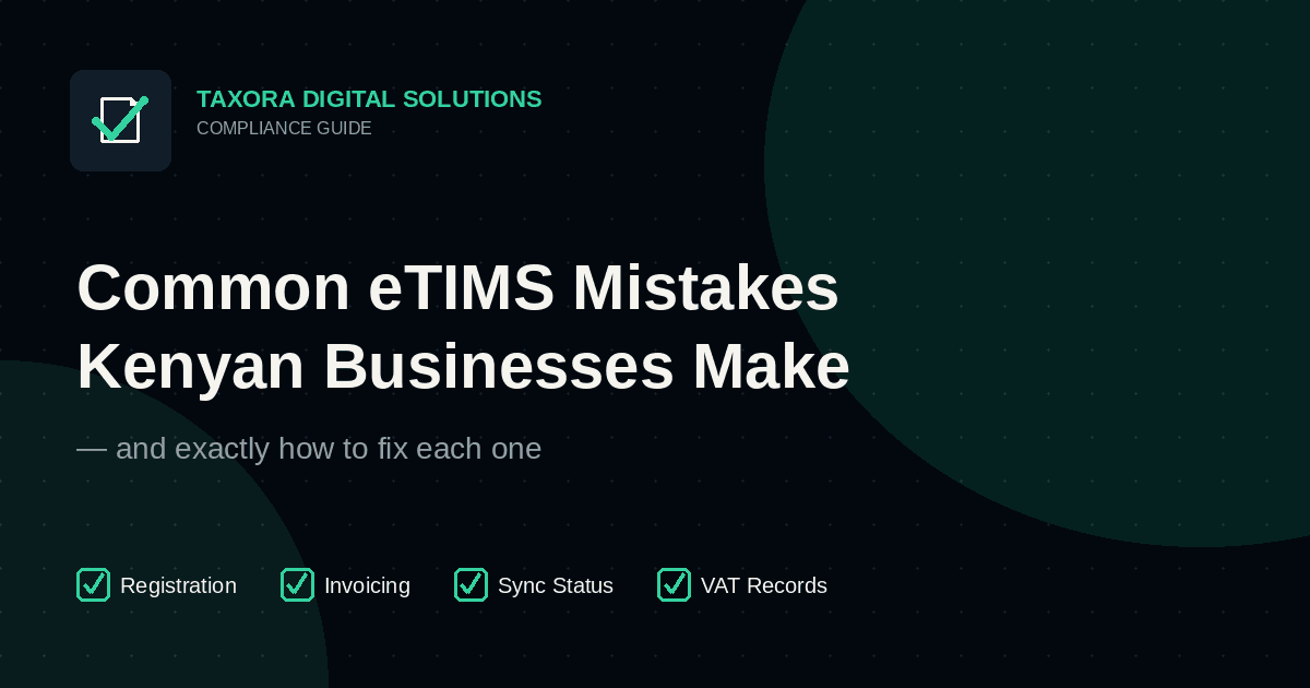 Common eTIMS mistakes Kenyan businesses make — Taxora Digital Solutions compliance guide